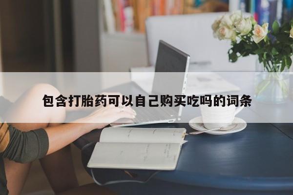 私人网购打胎药包含打胎药可以自己购买吃吗的词条