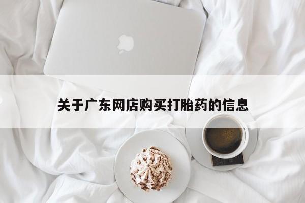 私人网购打胎药关于广东网店购买打胎药的信息