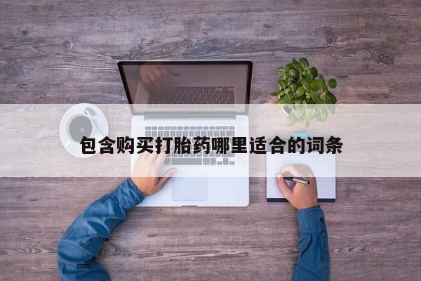 私人网购打胎药包含购买打胎药哪里适合的词条