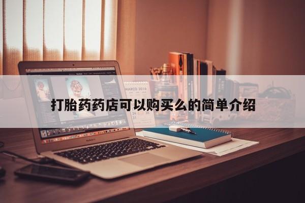 私人网购打胎药打胎药药店可以购买么的简单介绍