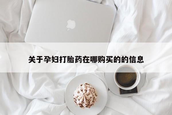 私人网购打胎药关于孕妇打胎药在哪购买的的信息