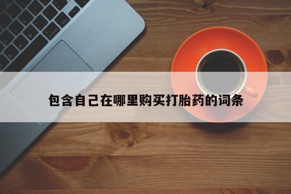 私人网购打胎药包含自己在哪里购买打胎药的词条